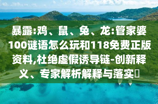 暴露:雞、鼠、兔、龍:管家婆100謎語怎么玩和118免費(fèi)正版資料,杜絕虛假誘導(dǎo)鏈-創(chuàng)新釋義、專家解析解釋與落實(shí)?