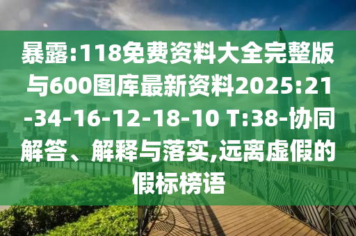 暴露:118免費(fèi)資料大全完整版與600圖庫(kù)最新資料2025:21-34-16-12-18-10 T:38-協(xié)同解答、解釋與落實(shí),遠(yuǎn)離虛假的假標(biāo)榜語(yǔ)