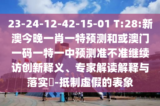 23-24-12-42-15-01 T:28:新澳今晚一肖一特預(yù)測(cè)和或澳門一碼一特一中預(yù)測(cè)準(zhǔn)不準(zhǔn)繼續(xù)訪創(chuàng)新釋義、專家解讀解釋與落實(shí)?-抵制虛假的表象