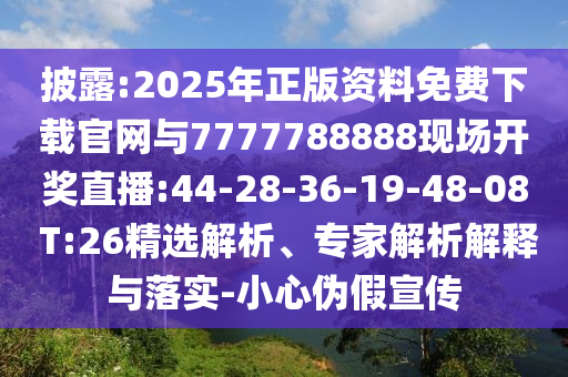 披露:2025年正版資料免費(fèi)下載官網(wǎng)與7777788888現(xiàn)場(chǎng)開(kāi)獎(jiǎng)直播:44-28-36-19-48-08 T:26精選解析、專家解析解釋與落實(shí)-小心偽假宣傳